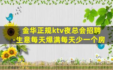 金华正规ktv夜总会招聘-生意每天爆满每天少一个房